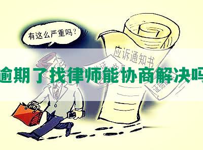 逾期了找律师能协商解决吗