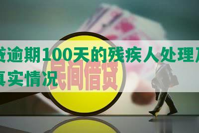 网贷逾期100天的残疾人处理及影响真实情况