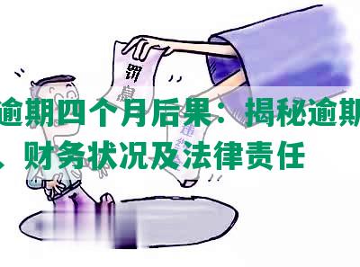 网贷逾期四个月后果：揭秘逾期影响信用、财务状况及法律责任