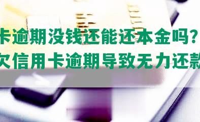 信用卡逾期没钱还能还本金吗？如何解决欠信用卡逾期导致无力还款的问题？