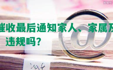 网贷催收最后通知家人、家属及户村委会，违规吗？