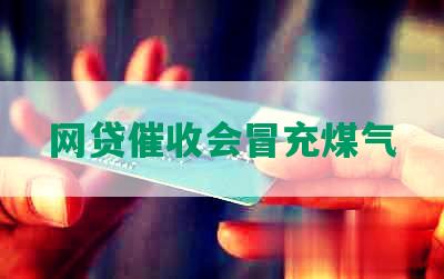 网贷催收会冒充煤气