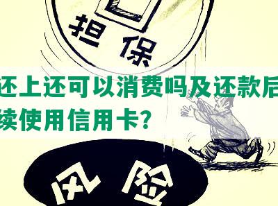 逾期还上还可以消费吗及还款后是否能继续使用信用卡？