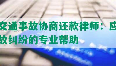 柳州交通事故协商还款律师：应对交通事故纠纷的专业帮助