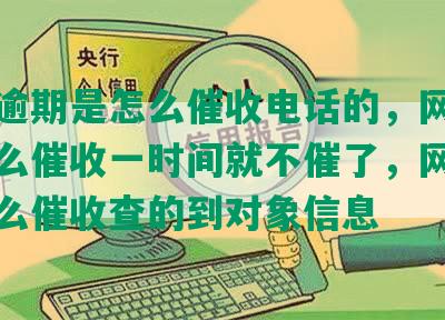 网贷逾期是怎么催收电话的，网贷逾期怎么催收一时间就不催了，网贷逾期怎么催收查的到对象信息