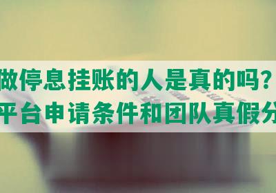 网上做停息挂账的人是真的吗？停息挂账平台申请条件和团队真假分析