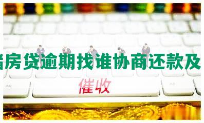 邮储房贷逾期找谁协商还款及电话