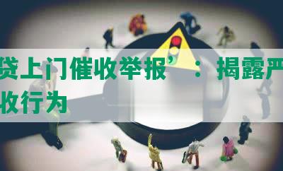 ‘网贷上门催收举报’：揭露严重违法催收行为