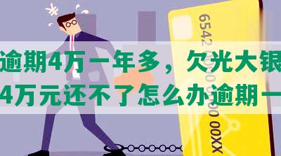 光大逾期4万一年多，欠光大银行信用卡4万元还不了怎么办逾期一年多