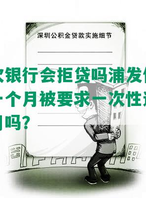 逾期一次银行会拒贷吗浦发信用卡贷款逾期一个月被要求一次性还款，会影响信用吗？