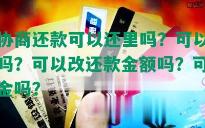 网贷协商还款可以还里吗？可以分期还款吗？可以改还款金额吗？可以只还本金吗？