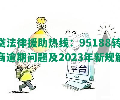 网贷法律援助热线：95188转2协商逾期问题及2023年新规解析