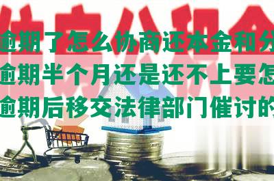 浦发逾期了怎么协商还本金和分期还款，逾期半个月还是还不上要怎么协商，逾期后移交法律部门催讨的解决方法