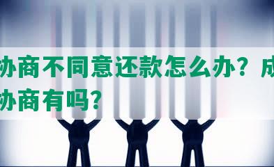 中信协商不同意还款怎么办？成功的还款协商有吗？