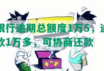 浦发银行逾期总额度1万5，逾期一年欠款1万多，可协商还款