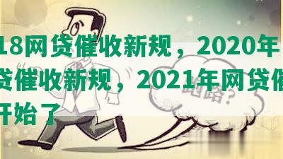 2018网贷催收新规，2020年网贷催收新规，2021年网贷催收又开始了