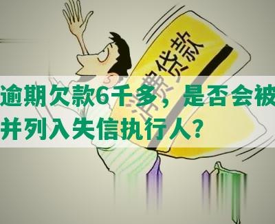 中信逾期欠款6千多，是否会被立案起诉并列入失信执行人？