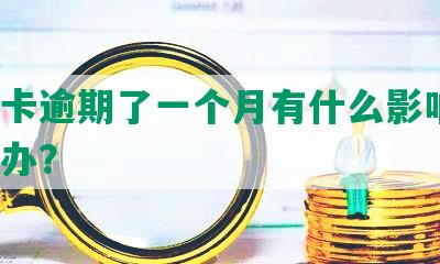 信用卡逾期了一个月有什么影响吗，怎么办？