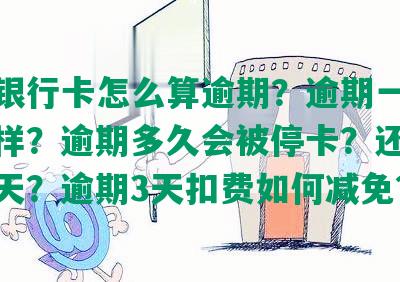 光大银行卡怎么算逾期？逾期一年会怎么样？逾期多久会被停卡？还款日期几天？逾期3天扣费如何减免？