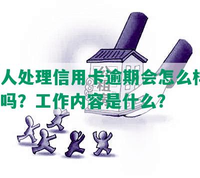 帮别人处理信用卡逾期会怎么样吗？安全吗？工作内容是什么？