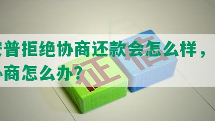 平安普拒绝协商还款会怎么样，不同意协商怎么办？