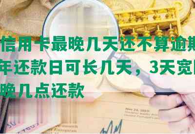 平安信用卡最晚几天还不算逾期，2021年还款日可长几天，3天宽限期最晚几点还款