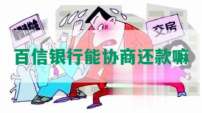 百信银行能协商还款嘛