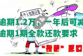 民生逾期1.2万，一年后可减免利息，逾期1期全款还款要求