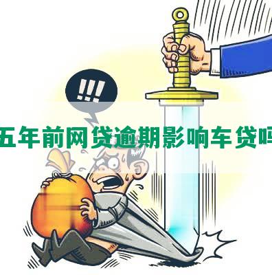 五年前网贷逾期影响车贷吗