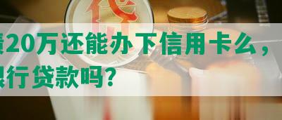 负债20万还能办下信用卡么，能申请银行贷款吗？