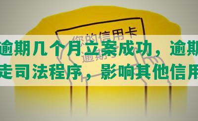 发卡逾期几个月立案成功，逾期半年开始走司法程序，影响其他信用卡