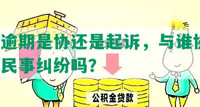 网贷逾期是协还是起诉，与谁协商，属于民事纠纷吗？