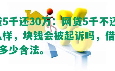 网贷5千还30万：网贷5千不还会怎么样，块钱会被起诉吗，借5000还多少合法。