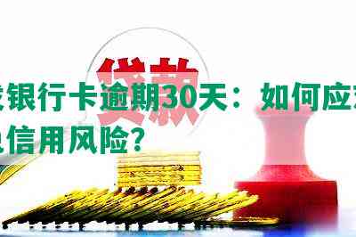 浦发银行卡逾期30天：如何应对及避免信用风险？