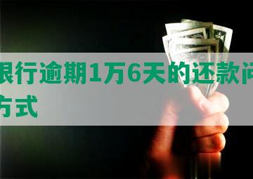 交通银行逾期1万6天的还款问题及解决方式