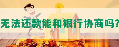 无法还款能和银行协商吗？