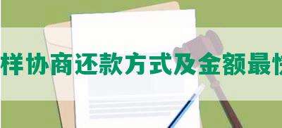 怎样协商还款方式及金额最快？