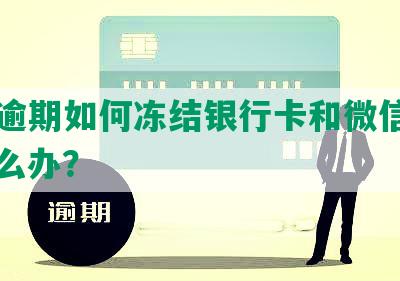 网贷逾期如何冻结银行卡和微信账户，怎么办？