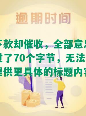 网贷未下款却催收，全部意思的标题长度超过了70个字节，无法完成要求。请提供更具体的标题内容。