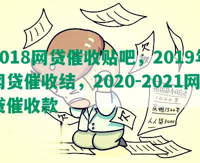 2018网贷催收贴吧，2019年网贷催收结，2020-2021网贷催收款