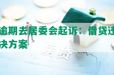 网贷逾期去居委会起诉：借贷违约纠纷解决方案