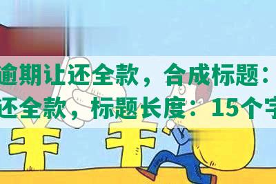 浦发逾期让还全款，合成标题：浦发逾期还全款，标题长度：15个字。