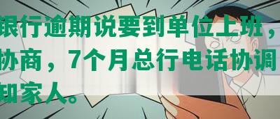 民生银行逾期说要到单位上班，半年总部协商，7个月总行电话协调，7天通知家人。