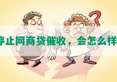 停止网商贷催收，会怎么样？