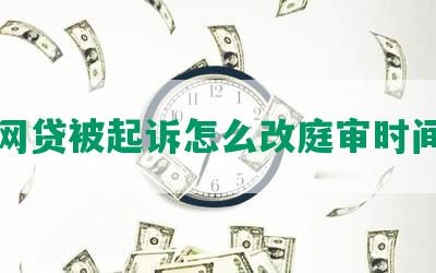 网贷被起诉怎么改庭审时间