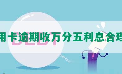 信用卡逾期收万分五利息合理吗