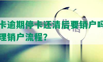 信用卡逾期停卡还清后要销户吗？如何办理销户流程？