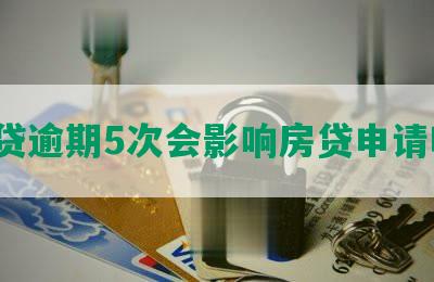 网贷逾期5次会影响房贷申请吗？