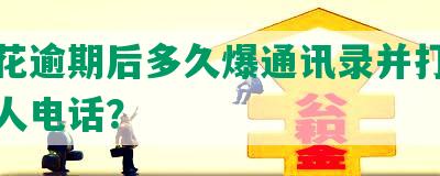 有钱花逾期后多久爆通讯录并打紧急联系人电话？