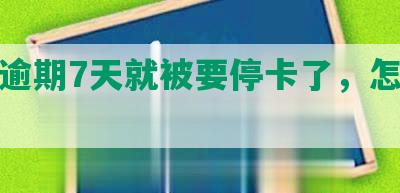 平安逾期7天就被要停卡了，怎么办？